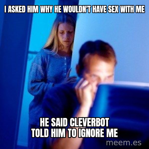 Internet Husband meme: I Asked him why he wouldn't have sex with me / he said cleverbot told him to ignore me
