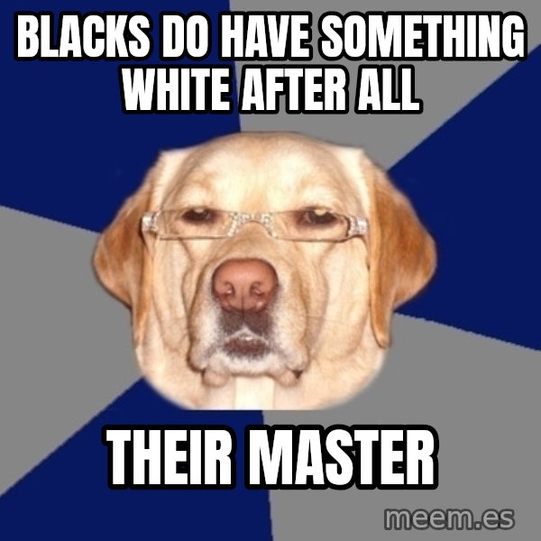 Racist Dog meme: Blacks do have something white after all / Their master