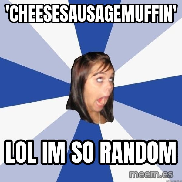 Annoying Facebook Girl meme: 'cheesesausagemuffin' / LOL im so random