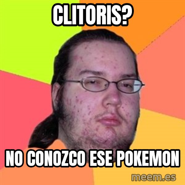 Butthurt Dweller meme: Clitoris? / No conozco ese pokemon