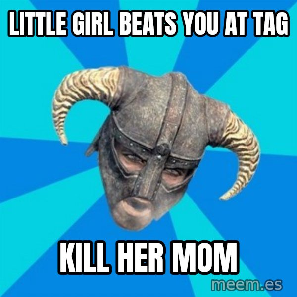 skyrim stan meme: little girl beats you at tag / kill her mom