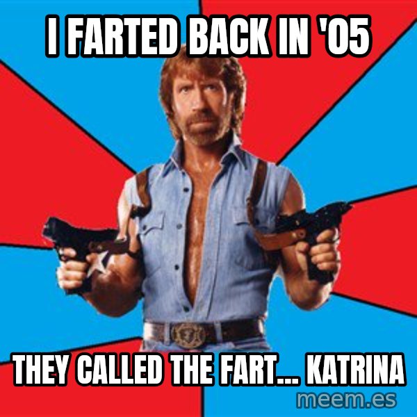 Chuck Norris  meme: I farted Back In '05 / They Called The Fart... Katrina