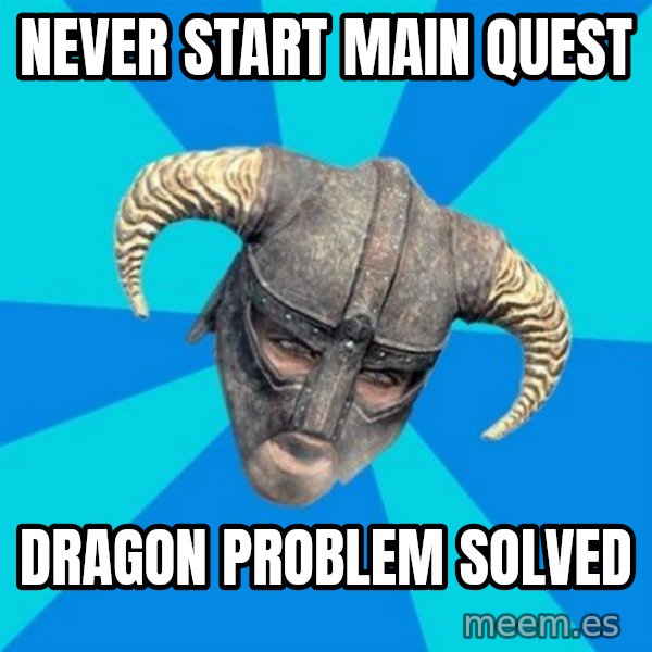 skyrim stan meme: NEVER START MAIN QUEST / DRAGON PROBLEM SOLVED