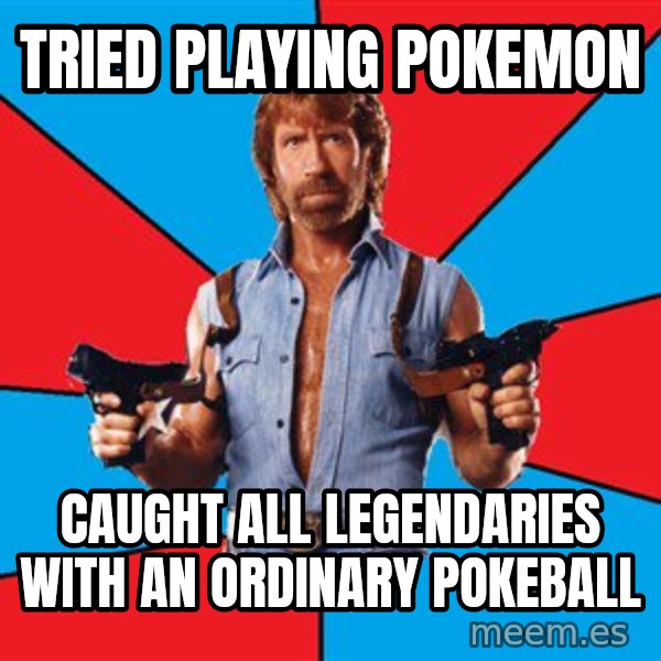 Chuck Norris  meme: Tried playing pokemon / caught all legendaries with an ordinary pokeball
