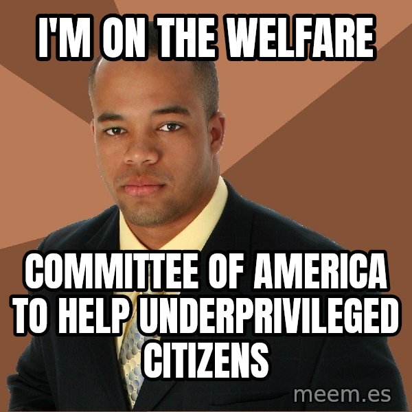 Successful Black Man meme: i'm on the welfare / committee of america to help underprivileged citizens