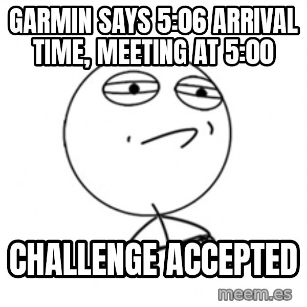 Challenge Accepted 2 meme: garmin says 5:06 arrival time, meeting at 5:00 / challenge accepted