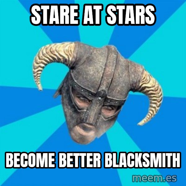 skyrim stan meme: stare at stars / become better blacksmith