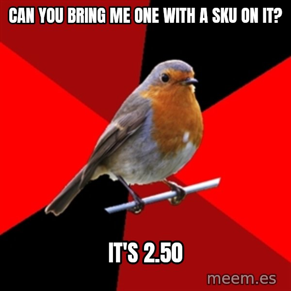 Retail Robin meme: can you bring me one with a sku on it? / it's 2.50
