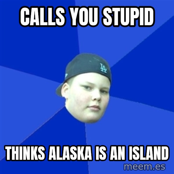 Jonnen Neuvo meme: CALLS YOU STUPID / THINKS ALASKA IS AN ISLAND