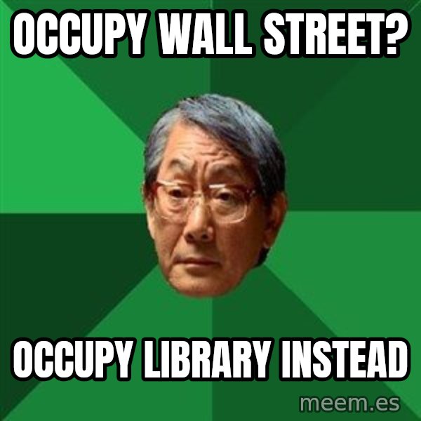 High Expectations Asian Father meme: Occupy wall street? / occupy library instead