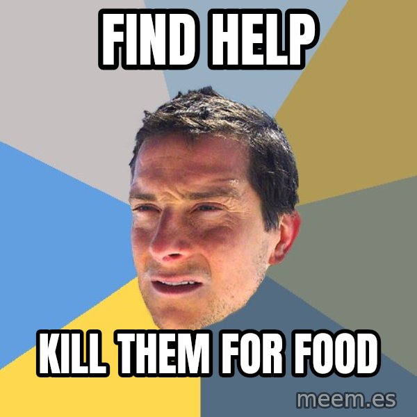 Bear Grylls meme: find help / kill them for food