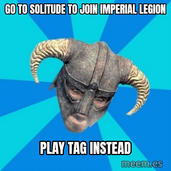 skyrim stan meme: go to solitude to join imperial legion / play tag instead