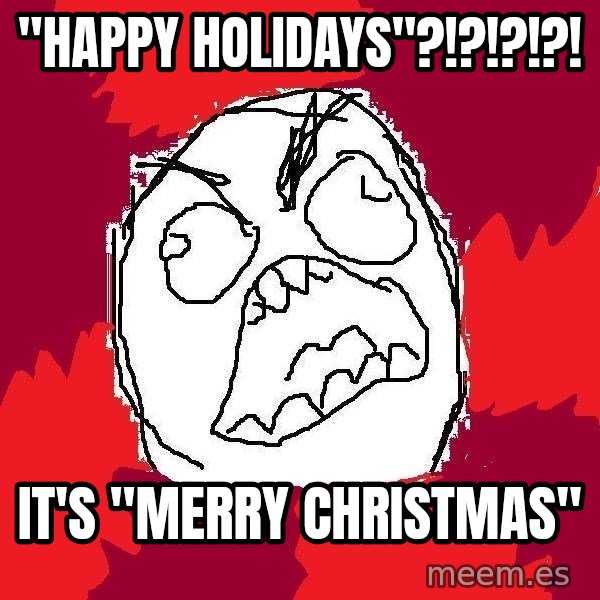 Rage FU meme: "Happy holidays"?!?!?!?! / it's "Merry Christmas"