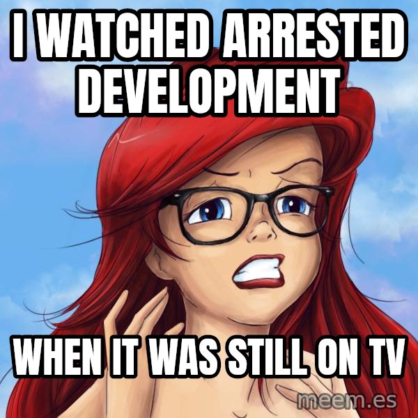 Hipster Ariel meme: i watched arrested development / when it was still on tv