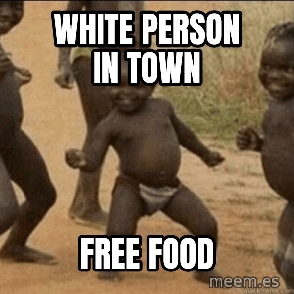 Third World Success meme: WHITE person in town / free food