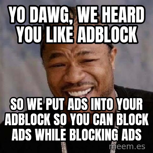 Yo Dawg meme: yo dawg, we heard you like adblock / so we put ads into your adblock so you can block ads while blocking ads
