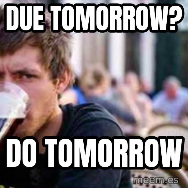 The Lazy College Senior meme: Due tomorrow? / do tomorrow