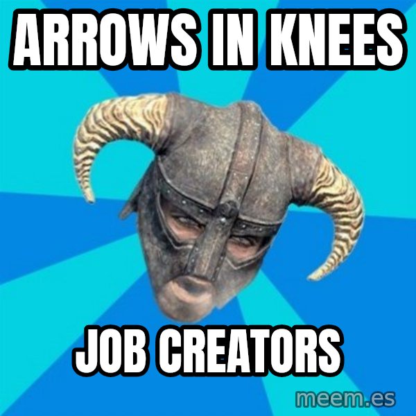 skyrim stan meme: arrows in knees / job creators