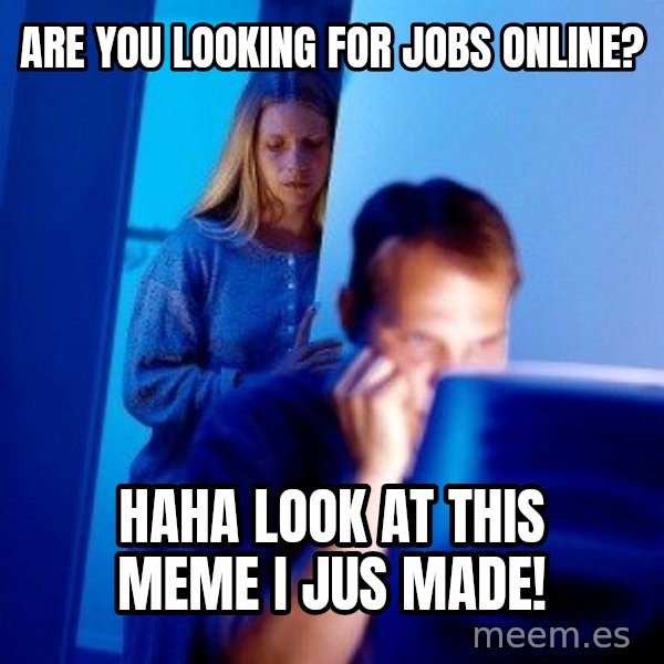 Internet Husband meme: Are you looking for jobs online? / Haha look at this meme I jus made!