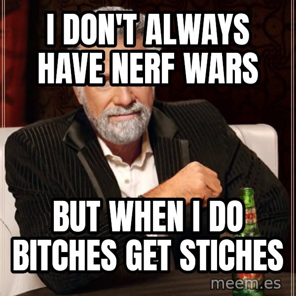 The Most Interesting Man In The World meme: i don't always have nerf wars / but when i do bitches get stiches