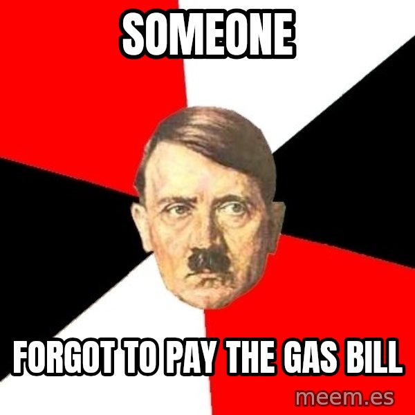 Advice Hitler meme: Someone / forgot to pay the gas bill