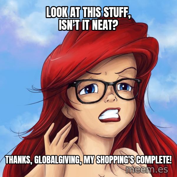 Hipster Ariel meme: Look at this stuff, isn't It Neat? / Thanks, GlobalGiving, My Shopping's Complete!