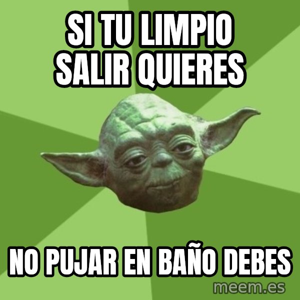 Advice Yoda Gives meme: si tu limpio salir quieres / no pujar en baño debes