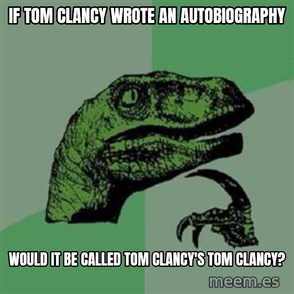 Philosoraptor meme: If Tom Clancy wrote an autobiography / would it be called tom clancy's tom clancy?