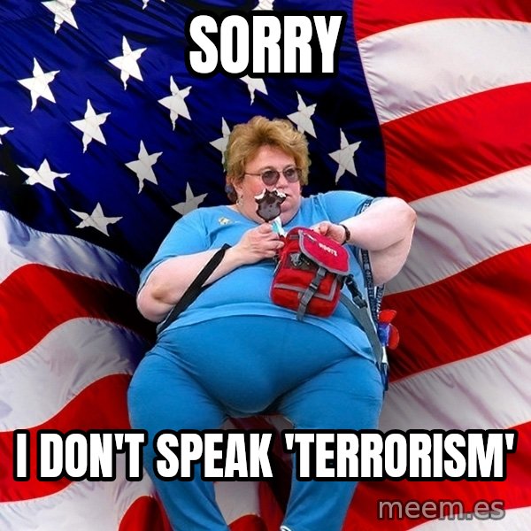 Obese American meme: sorry / I don't speak 'terrorism'