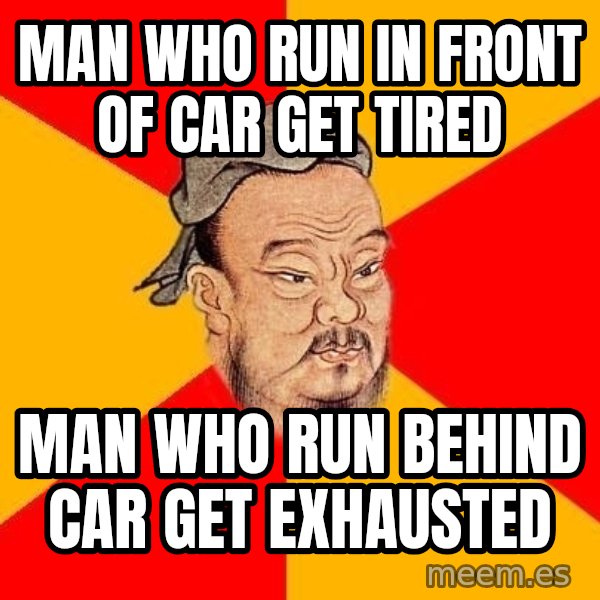 Wise Confucius meme: Man who run in front of car get tired / man who run behind car get exhausted
