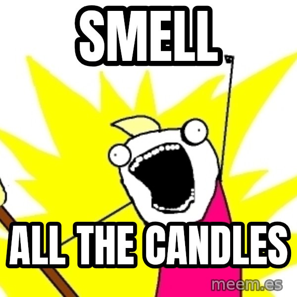 X ALL THE THINGS meme: SMELL / ALL THE CANDLES