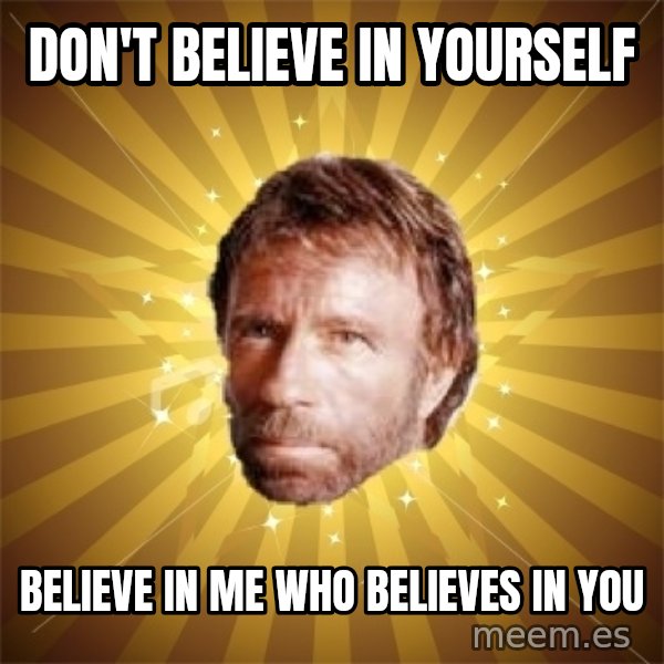 Chuck Norris Advice meme: Don't Believe In Yourself / Believe in me who believes in you