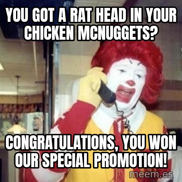 Ronald Mcdonald Call meme: You got a rat head in your chicken mcnuggets? / congratulations, you won our special promotion!