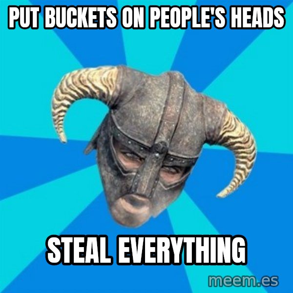 skyrim stan meme: Put buckets on people's heads / steal everything