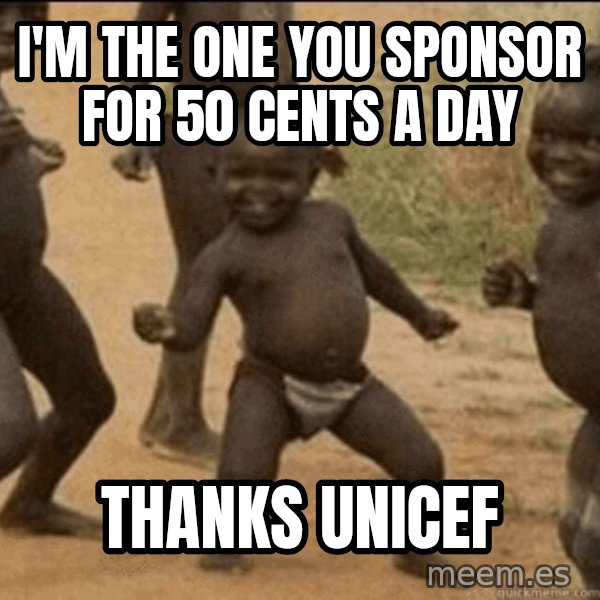 Third World Success meme: I'm the one you sponsor for 50 cents a day / Thanks unicef