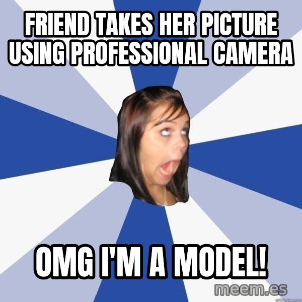 Annoying Facebook Girl meme: friend takes her picture using professional camera / omg i'm a model!