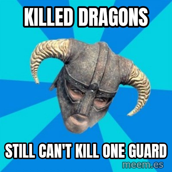 skyrim stan meme: Killed dragons / still can't kill one guard