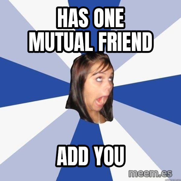 Annoying Facebook Girl meme: has one mutual friend / add you