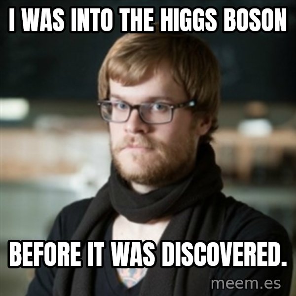 hipster Barista meme: I was into the Higgs Boson / Before it was Discovered.