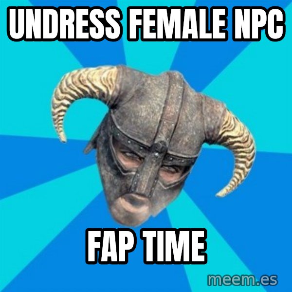 skyrim stan meme: Undress female npc / Fap time