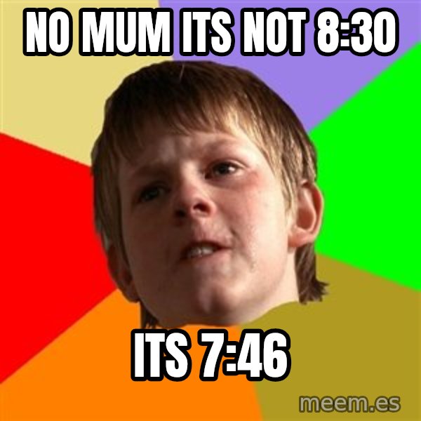 Angry School Boy meme: no mum its not 8:30 / its 7:46