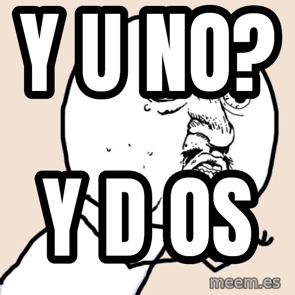 Y U No meme: y   u    no? / Y   D  OS