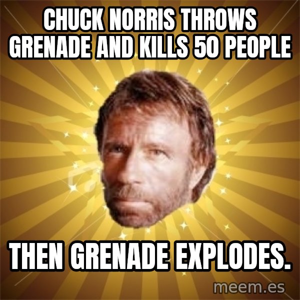 Chuck Norris Advice meme: Chuck norris throws grenade and kills 50 people / Then grenade explodes.