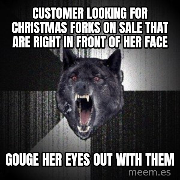Insanity Wolf meme: customer looking for christmas forks on sale  that are right in front of her face / gouge her eyes out with them