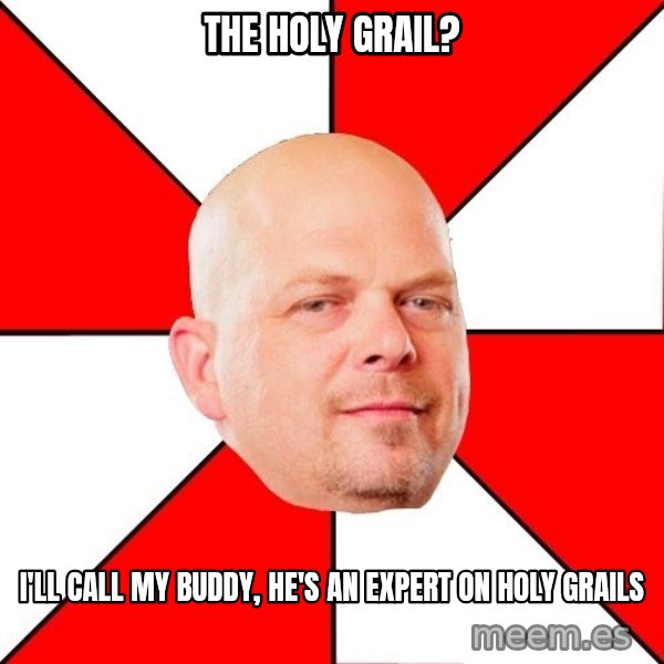 Pawn Stars meme: the holy grail? / i'll call my buddy, he's an expert on holy grails