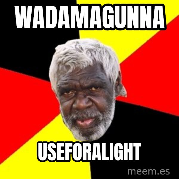 Aboriginal meme: wadamagunna / useforalight