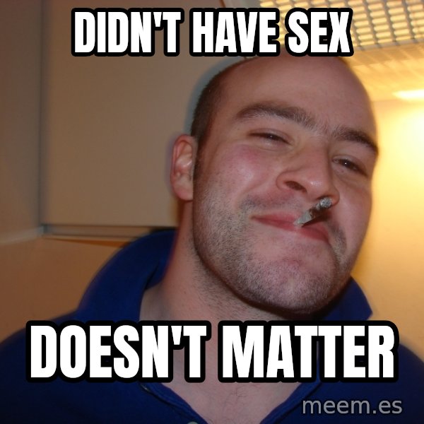 Good Guy Greg meme: DIDN'T HAVE SEX / DOESN'T MATTER