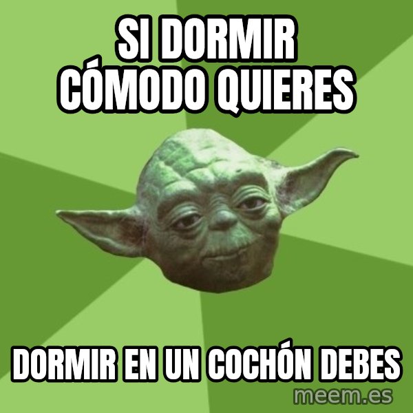 Advice Yoda Gives meme: SI DORMIR CÓMODO QUIERES / DORMIR EN UN COCHÓN DEBES