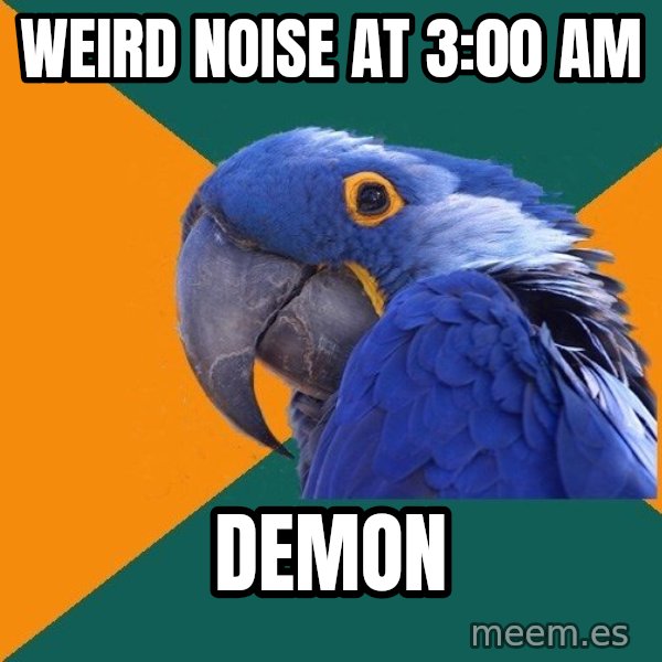 Paranoid Parrot meme: weird noise at 3:00 am / DEMon