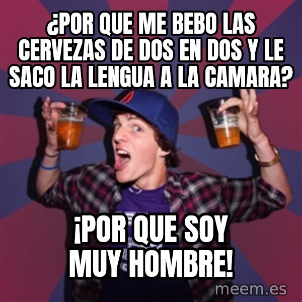 Sunny Student meme: ¿POr que me bebo las cervezas de dos en dos y le saco la lengua a la camara? / ¡por que soy muy hombre!